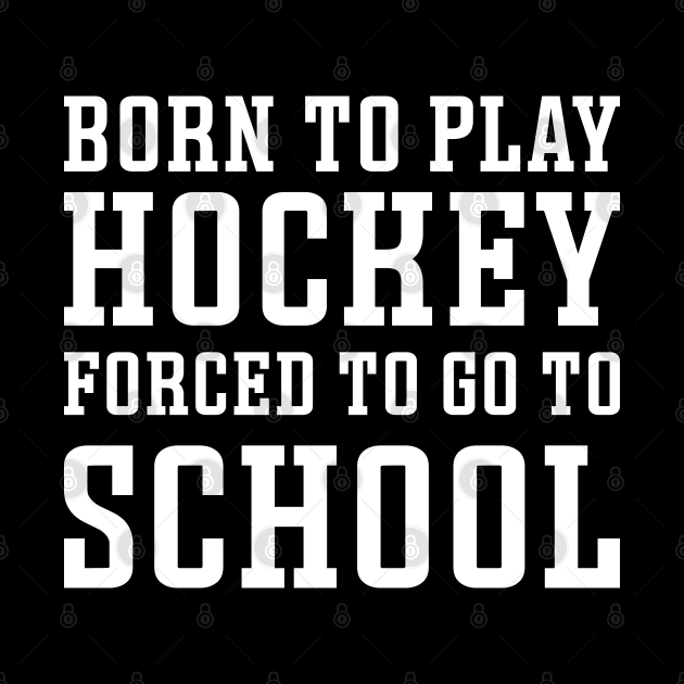 Born To Play Hockey Forced To Go To School Ice Hockey Field Hockey Cute Funny by GlimmerDesigns