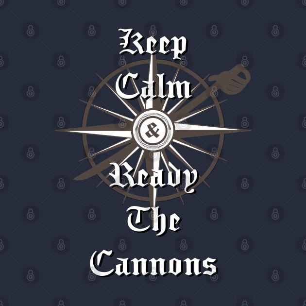 Keep Calm and Ready the Cannons by CompassandBlade