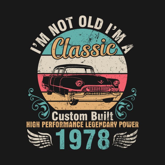 I'm Not Old I'm A Classic Custom Built High Performance Legendary Power 1978 Birthday 44 Years Old by DainaMotteut