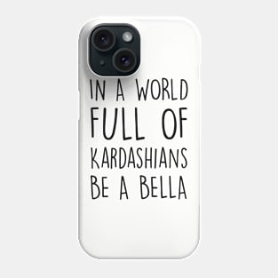 In A World Full Of Kardashians Be A Bella Daughter Son T Shirts Phone Case