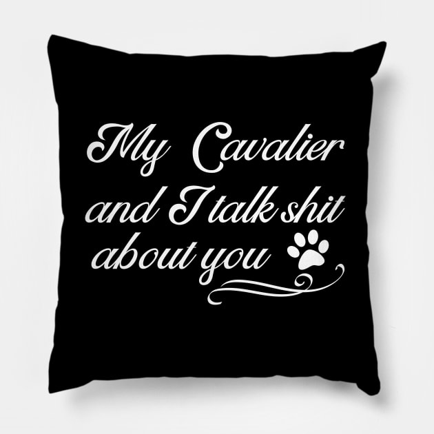 My Cavalier and I Talk Shit About You Funny King Charles Spaniel Pillow by MalibuSun