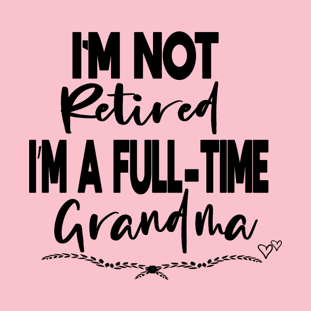 I'm Not Retired I'm a Full-Time Grandma funny gift idea by ARBEEN Art