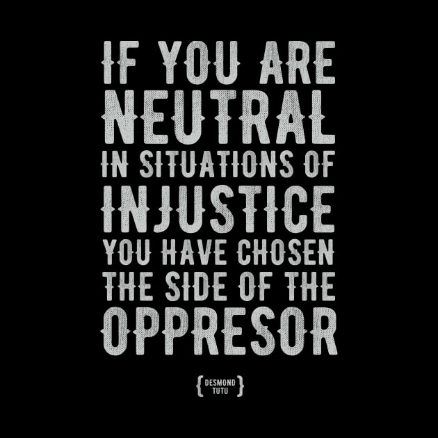 If You Are Neutral In Situations Of Injustice by KOMPLO