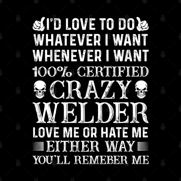 I Want 100% Certified Crazy Welder Proud Welder T Shirts For Welder Gift For Welder Family by Murder By Text