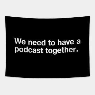 We need to have a podcast together. Tapestry