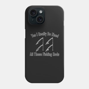 Yes I Really Do Need All These Fishing Rods Funny Quote Rod Design Phone Case