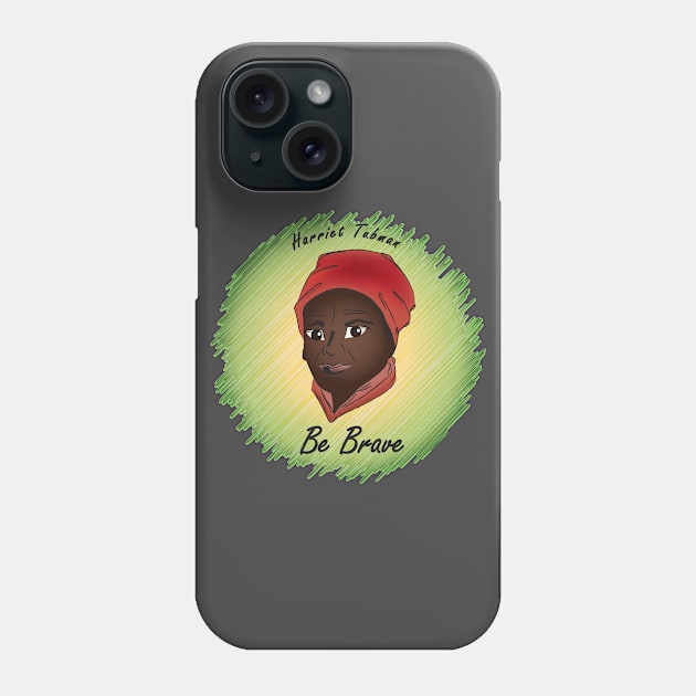 Be Brave: Harriet Tubman Phone Case by PittmanOfLaMancha