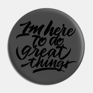 im here to do great things Pin