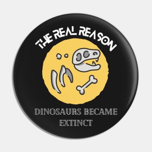 The Real Reason Dinosaurs Became Extinct shirt Pin