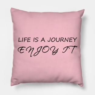 Life is a journey, enjoy it Pillow