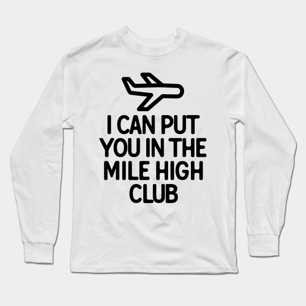 I Can Put You In The Mile High Club Funny Sex Joke Long Sleeve