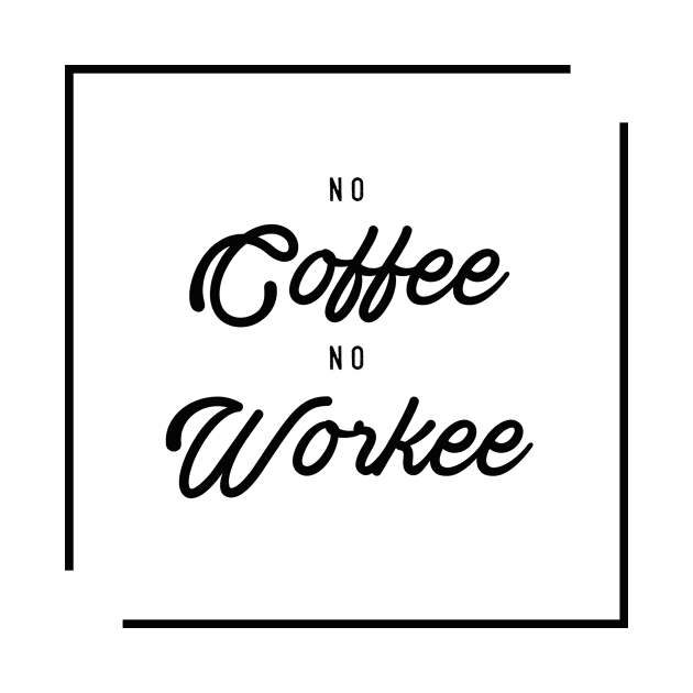 No coffee No workee by Phanatique