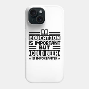 Education is important, but cold beer is importanter Phone Case
