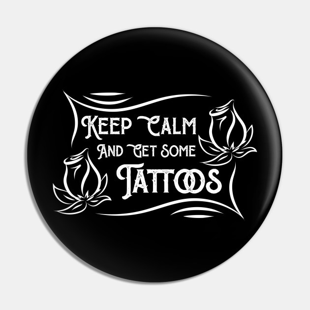 Keep calm and get some tattoos - Tattoo - Pin | TeePublic Keep calm and get some tattoos - Tattoo - Pin | TeePublic