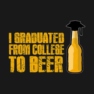 I graduated from college to beer T-Shirt