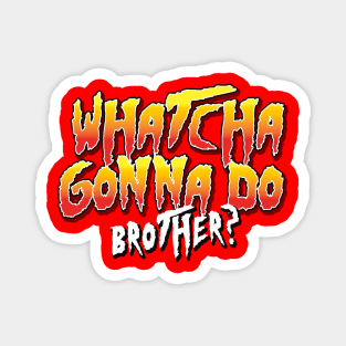 Whatcha Gonna Do Brother Type Magnet