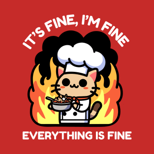 Unflappable Feline Chef Amidst Culinary Chaos - It's Fine, I'm Fine, Everything is FineUnflappable Feline Chef Amidst Culinary Chaos - It's Fine, I'm Fine, Everything is Fine T-Shirt