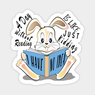 A Day Without Reading Is Like Just Kidding I Have No Idea Magnet