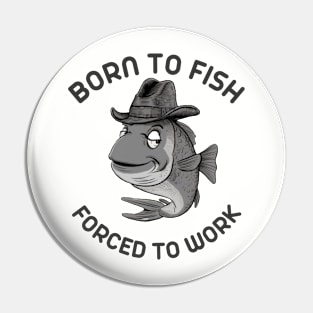 born to fish forced to work Pin