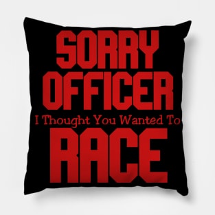 Sorry Officer I Thought You Wanted To Race Pillow