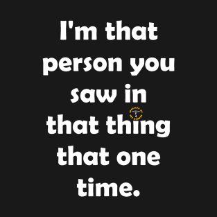 I'm That Person You Saw in That Thing That One Time 2 T-Shirt