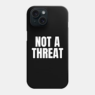 Not a Threat Phone Case