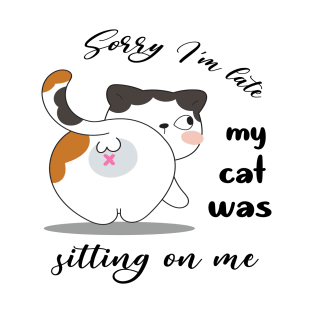 Sorry I'm late my cat was sitting on me T-Shirt