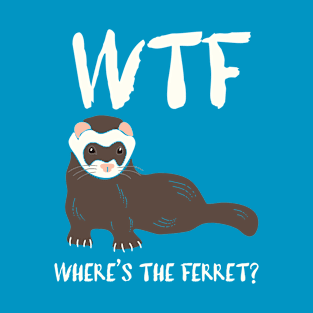 WTF - Where's the Ferret? T-Shirt