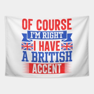 Of Course I'm Right I Have A British Accent Tapestry