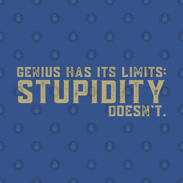 Discover Genius Has Its Limits Stupidity Doesn't - Sarcastic Quote - T-Shirt