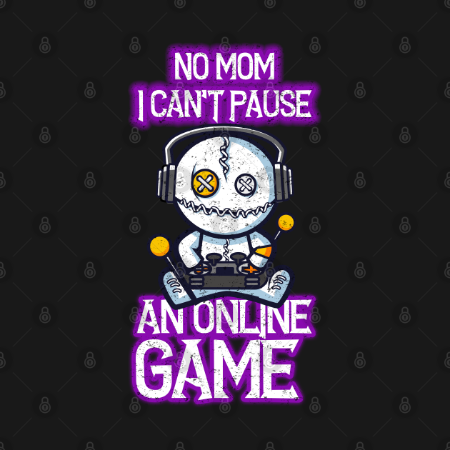 No mom, I can't pause an online game funny online gamer No Mom I