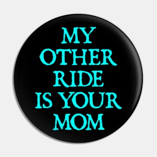 My Other Ride Is Your Mom Pin