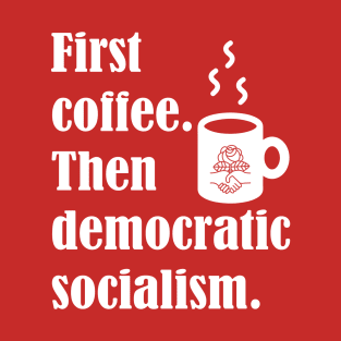 First Coffee Then Democratic Socialism T-Shirt