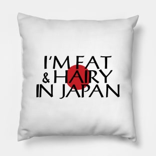 I'M FAT & HAIRY IN JAPAN Pillow