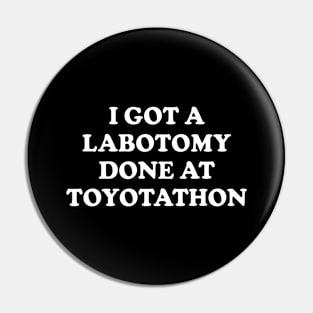 Y2K Funny Slogan I Got A Lobotomy Done At Toyotathon II Pin