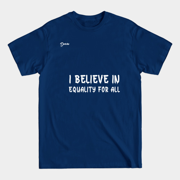 I believe in equality for all - Dotchs - Matter - T-Shirt