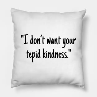 I don't want your tepid kindness Pillow