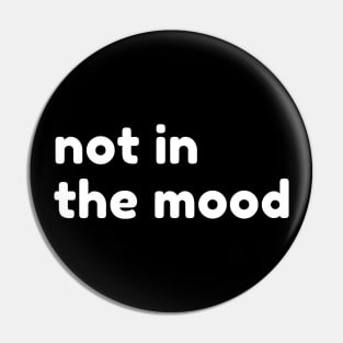 Not In The Mood. Funny Sarcastic NSFW Rude Inappropriate Saying Pin