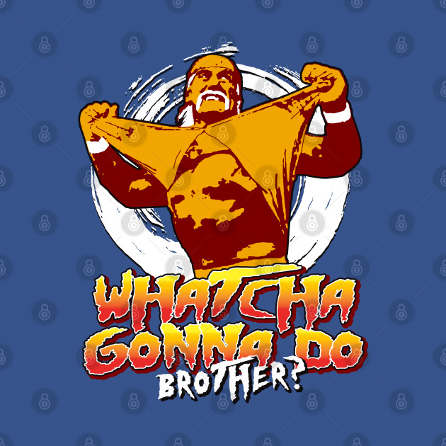 Whatcha Gonna Do Brother - Hulk Hogan - T-Shirt