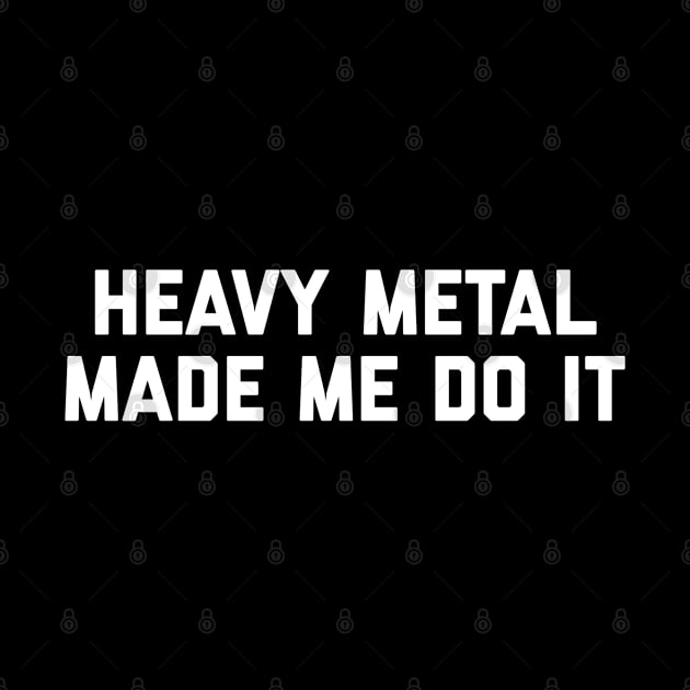 Heavy Metal Made Me Do It by teecloud