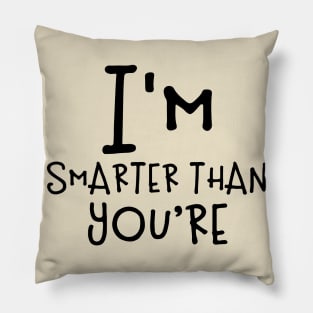 I'm Smarter Than You're Pillow