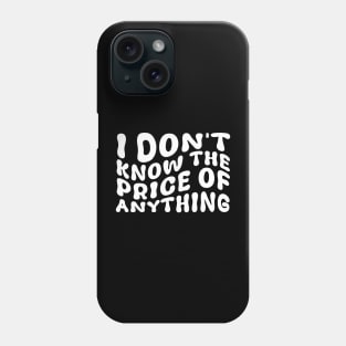 I Don't Know The Price Of Anything Funny Quote Humor Phone Case