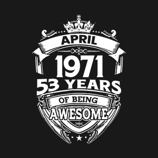 April 1971 53 Years Of Being Awesome 53rd Birthday T-Shirt