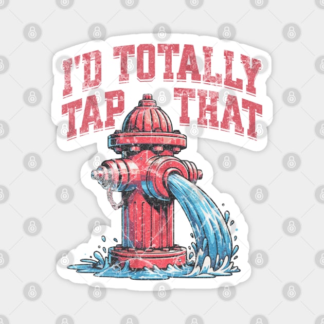 I'd Totally Tap That Funny Firefighter Wet Hydrant Magnet by Lunatic Bear