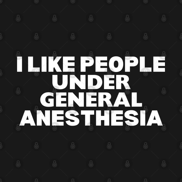 I Like People Under General Anesthesia - General Anesthesia Humor Saying - Anesthesia Provider Nurse Funny Gift by KAVA-X