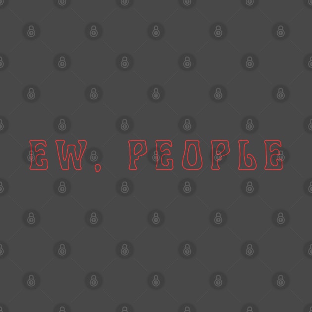 Ew People by TTWW Studios