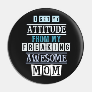 I get my attitude from my mom Pin