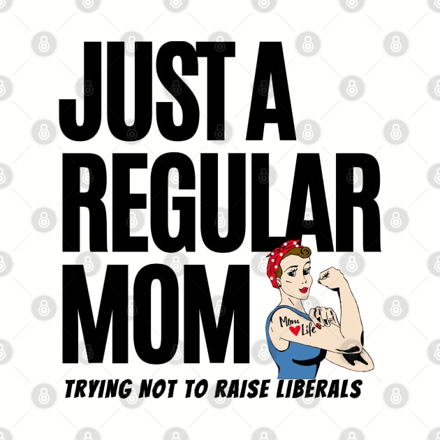Just A Regular Mom Trying Not To Raise Liberals by Hunter_c4 "Click here to uncover more designs"