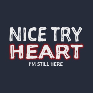 Nice Try Heart I'm Still Here Disease Survivor design T-Shirt