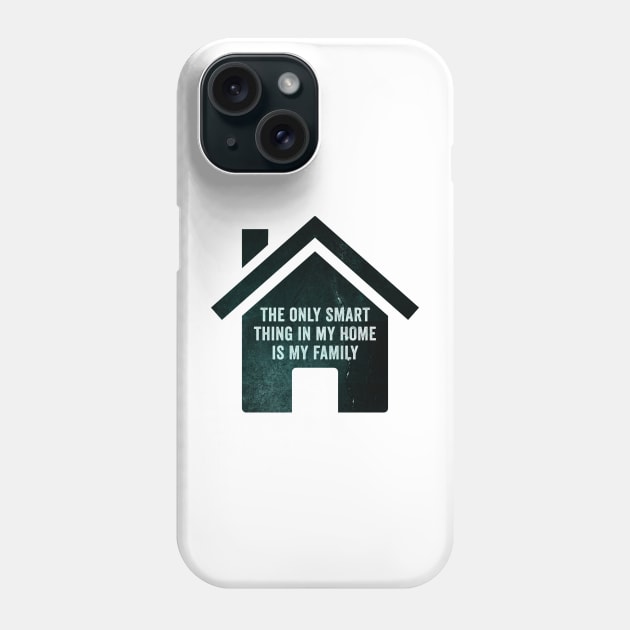 The only smart thing in my home is my family Phone Case by Horisondesignz